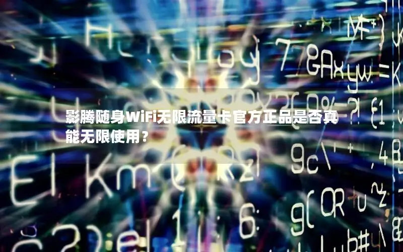 影腾随身WiFi无限流量卡官方正品是否真能无限使用？