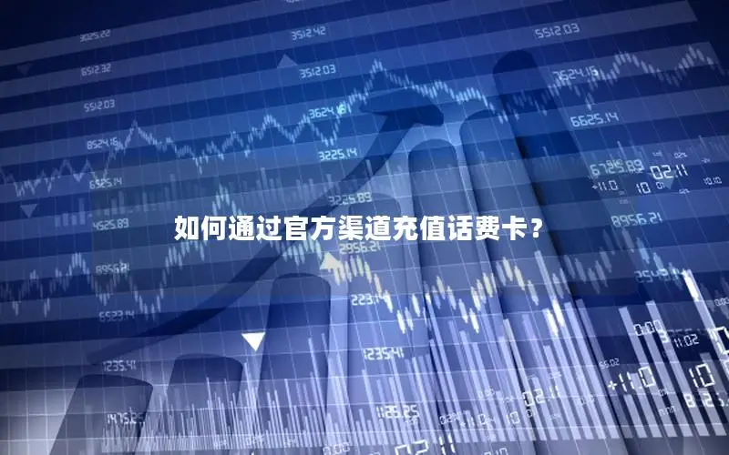 如何通过官方渠道充值话费卡？