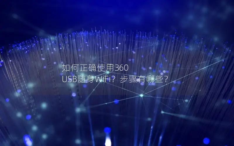 如何正确使用360 USB随身WiFi？步骤有哪些？