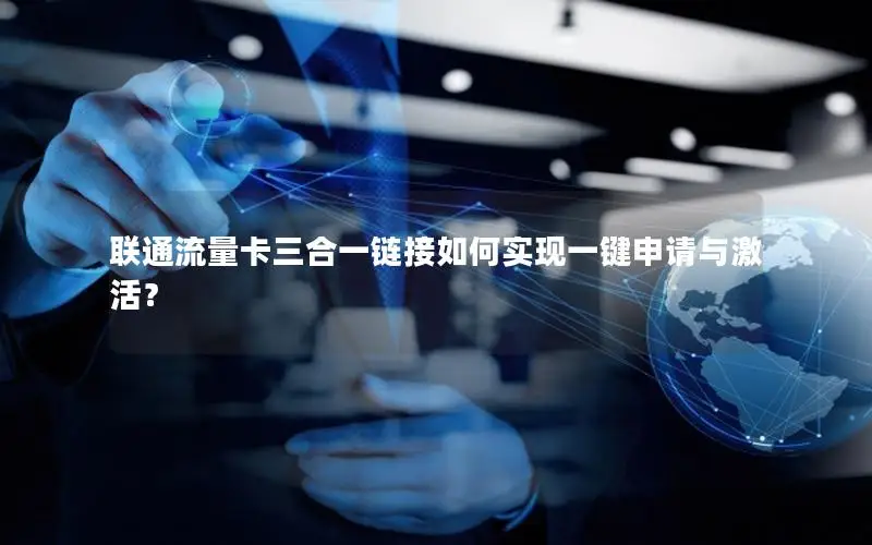 联通流量卡三合一链接如何实现一键申请与激活？