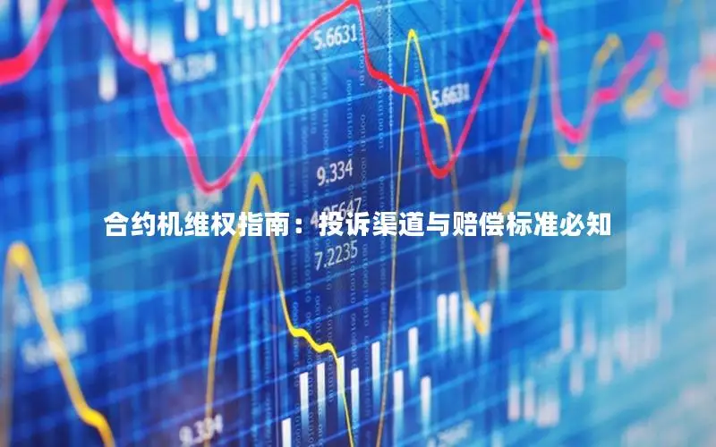 合约机维权指南：投诉渠道与赔偿标准必知