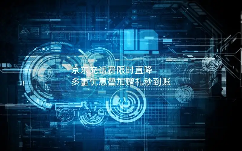 京东充话费限时直降 多重优惠叠加赠礼秒到账