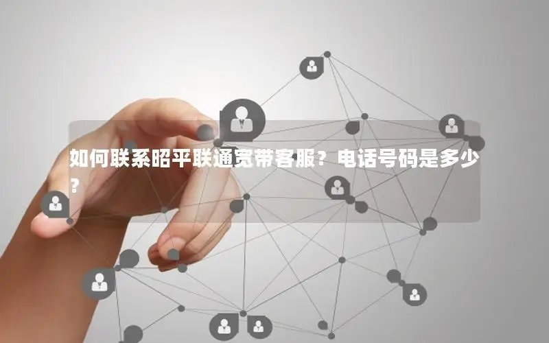 如何联系昭平联通宽带客服？电话号码是多少？