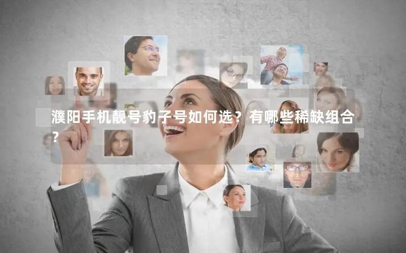 濮阳手机靓号豹子号如何选？有哪些稀缺组合？