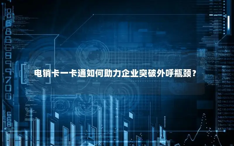 电销卡一卡通如何助力企业突破外呼瓶颈？
