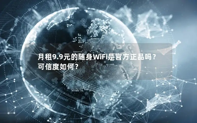 月租9.9元的随身WiFi是官方正品吗？可信度如何？