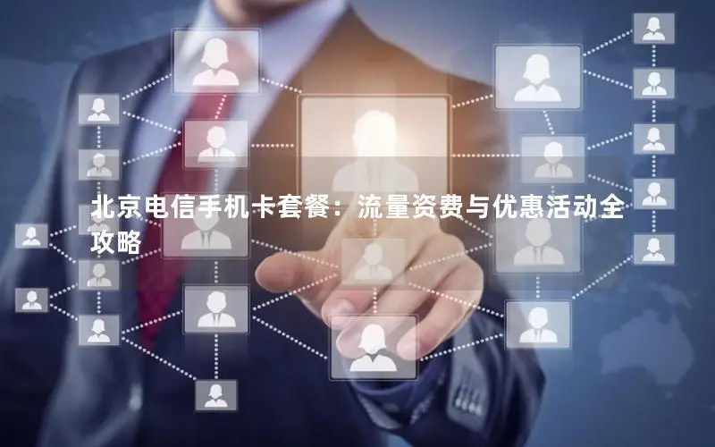 北京电信手机卡套餐：流量资费与优惠活动全攻略