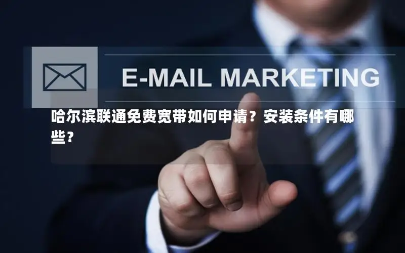 哈尔滨联通免费宽带如何申请？安装条件有哪些？