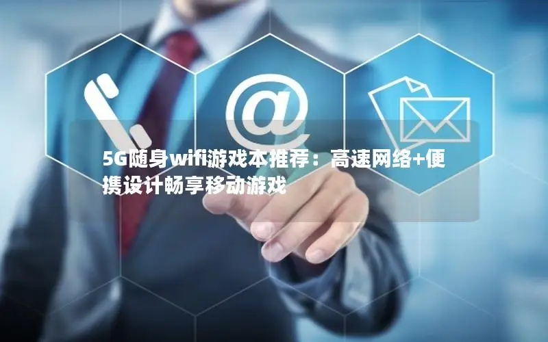 5G随身wifi游戏本推荐：高速网络+便携设计畅享移动游戏