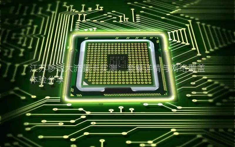 江苏移动大流量卡实测：套餐详情与网络覆盖体验分享