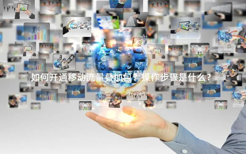 如何开通移动流量叠加包？操作步骤是什么？