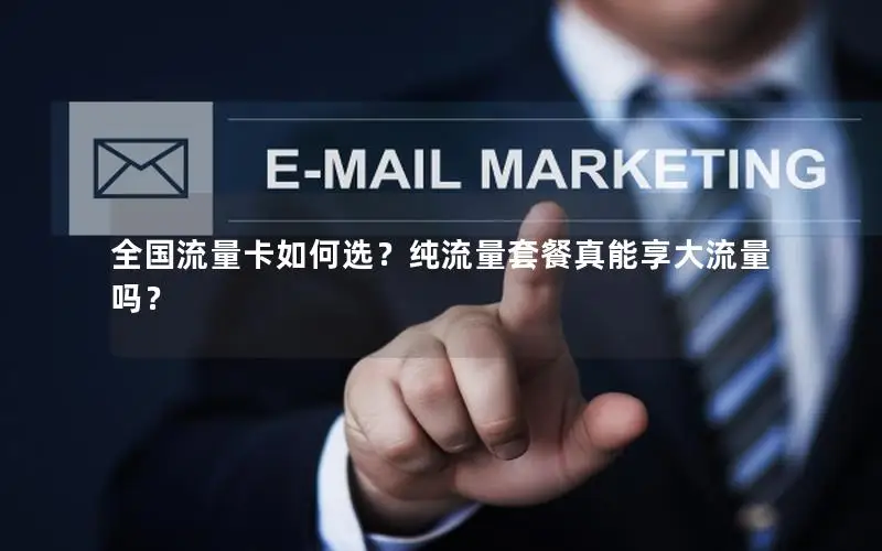 全国流量卡如何选？纯流量套餐真能享大流量吗？