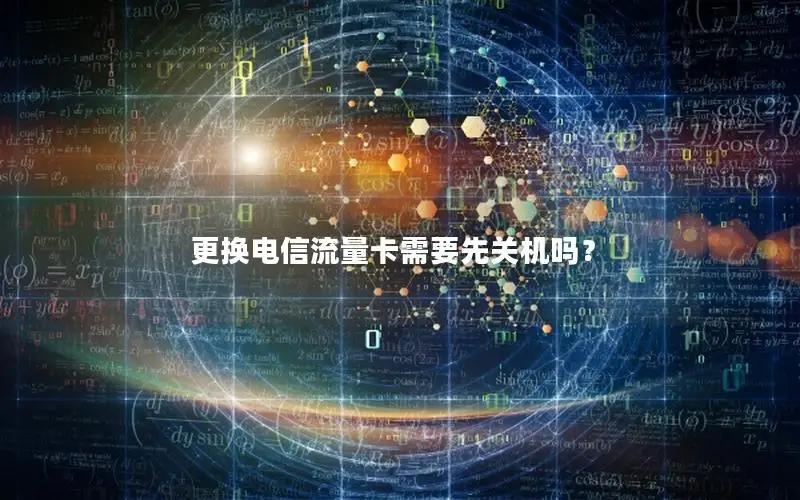 更换电信流量卡需要先关机吗？