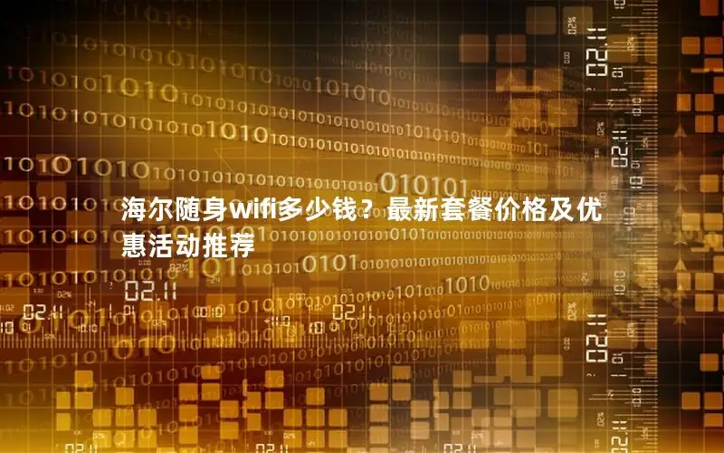 海尔随身wifi多少钱？最新套餐价格及优惠活动推荐