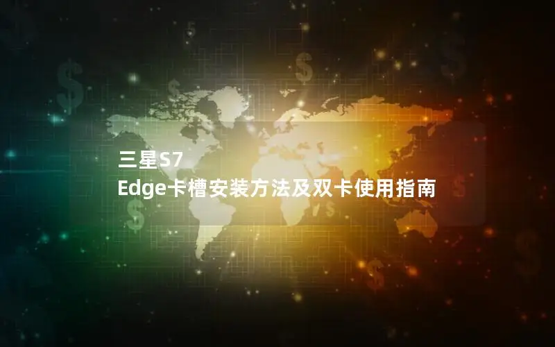 三星S7 Edge卡槽安装方法及双卡使用指南