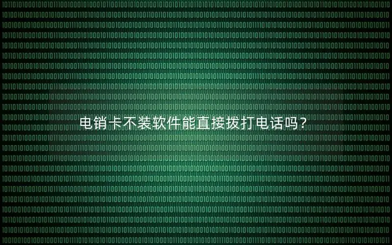 电销卡不装软件能直接拨打电话吗？