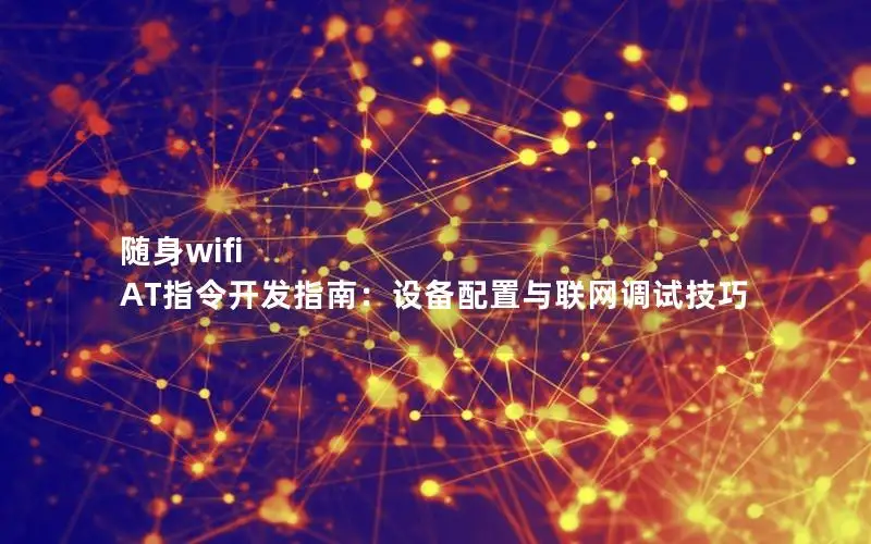 随身wifi AT指令开发指南：设备配置与联网调试技巧