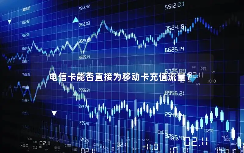 电信卡能否直接为移动卡充值流量？