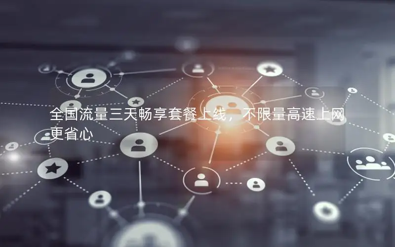 全国流量三天畅享套餐上线，不限量高速上网更省心