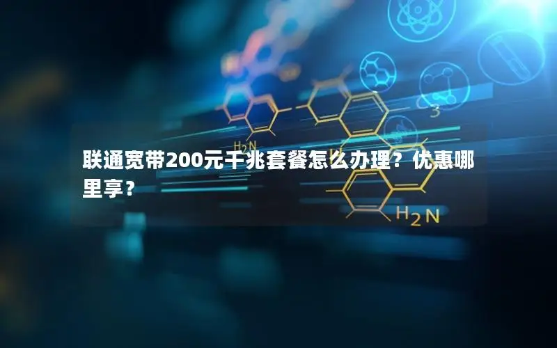 联通宽带200元千兆套餐怎么办理？优惠哪里享？
