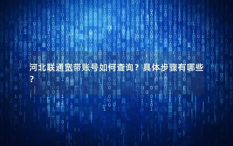 河北联通宽带账号如何查询？具体步骤有哪些？