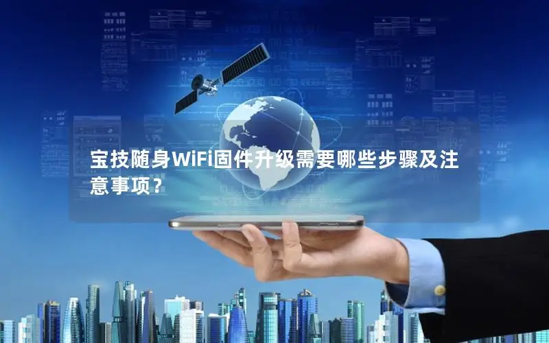 宝技随身WiFi固件升级需要哪些步骤及注意事项？
