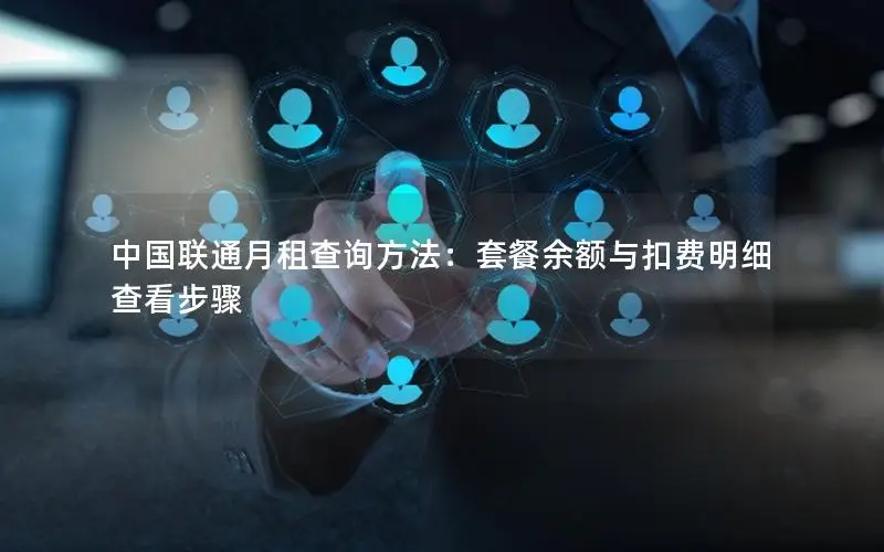 中国联通月租查询方法：套餐余额与扣费明细查看步骤