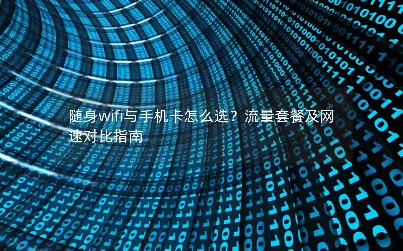 随身wifi与手机卡怎么选？流量套餐及网速对比指南