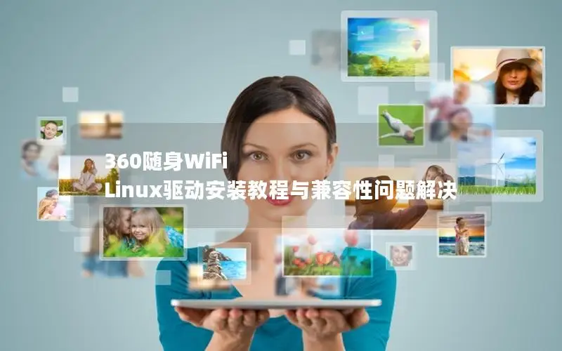 360随身WiFi Linux驱动安装教程与兼容性问题解决
