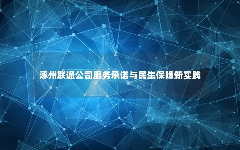 涿州联通公司服务承诺与民生保障新实践