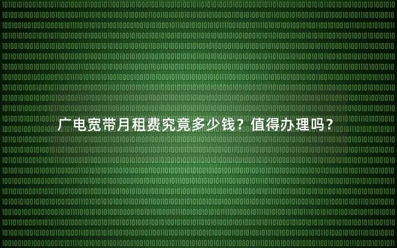 广电宽带月租费究竟多少钱？值得办理吗？