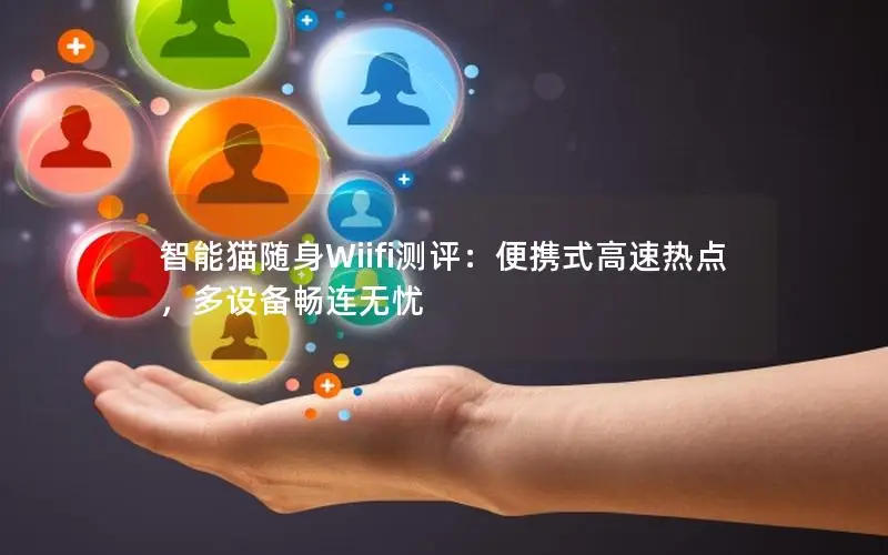 智能猫随身Wiifi测评：便携式高速热点，多设备畅连无忧