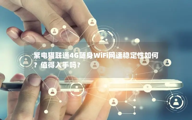 紫电猫联通4G随身WiFi网速稳定性如何？值得入手吗？