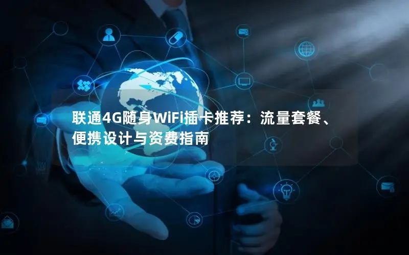联通4G随身WiFi插卡推荐：流量套餐、便携设计与资费指南