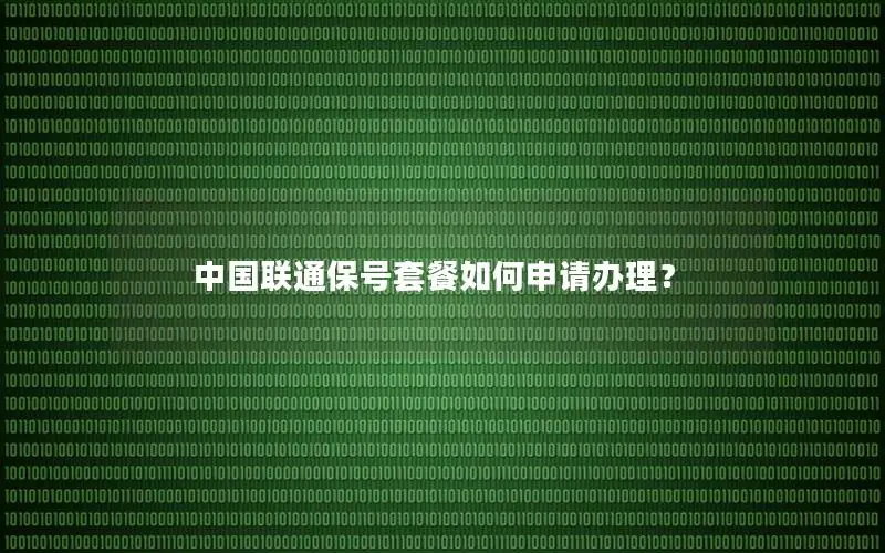 中国联通保号套餐如何申请办理？