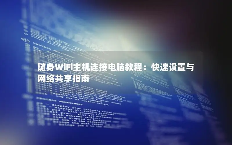 随身WiFi主机连接电脑教程：快速设置与网络共享指南