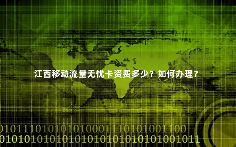 江西移动流量无忧卡资费多少？如何办理？