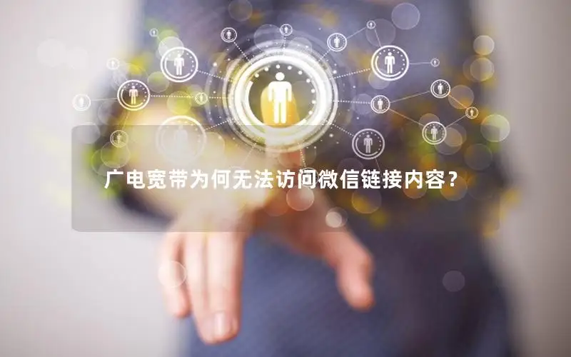 广电宽带为何无法访问微信链接内容？