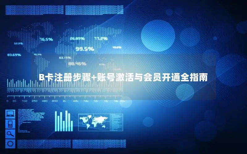 B卡注册步骤+账号激活与会员开通全指南