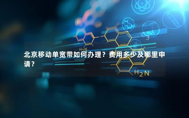 北京移动单宽带如何办理？费用多少及哪里申请？