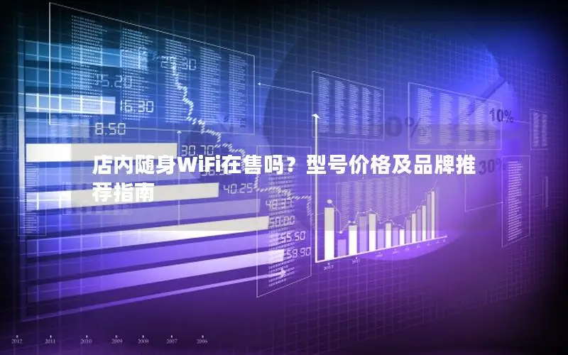 店内随身WiFi在售吗？型号价格及品牌推荐指南