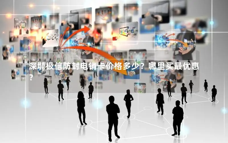 深圳极信防封电销卡价格多少？哪里买最优惠？