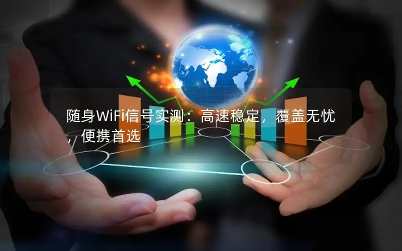 随身WiFi信号实测：高速稳定，覆盖无忧，便携首选