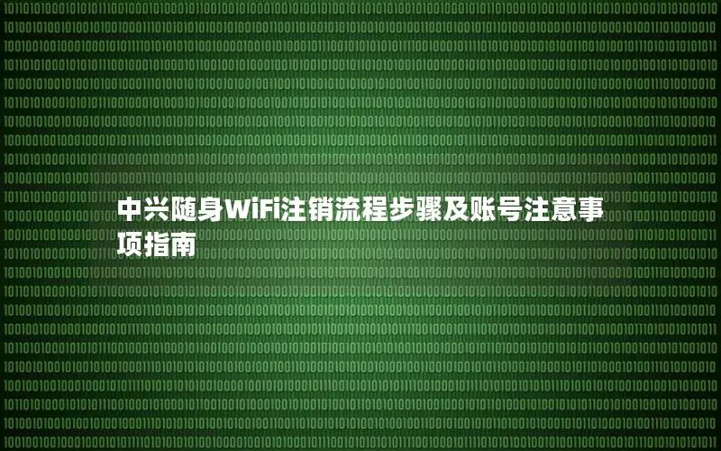 中兴随身WiFi注销流程步骤及账号注意事项指南