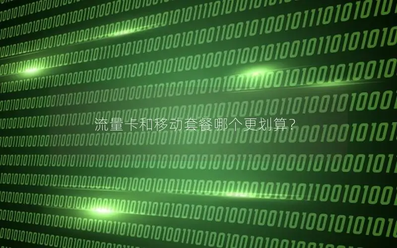 流量卡和移动套餐哪个更划算？
