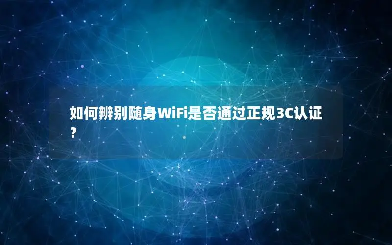 如何辨别随身WiFi是否通过正规3C认证？