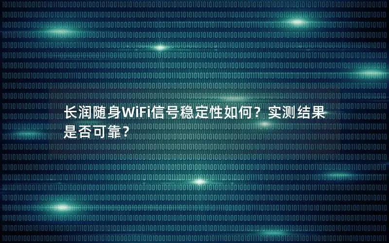 长润随身WiFi信号稳定性如何？实测结果是否可靠？