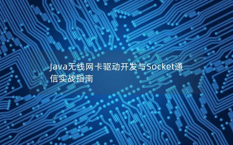 Java无线网卡驱动开发与Socket通信实战指南