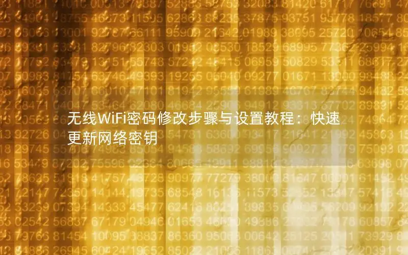 无线WiFi密码修改步骤与设置教程：快速更新网络密钥