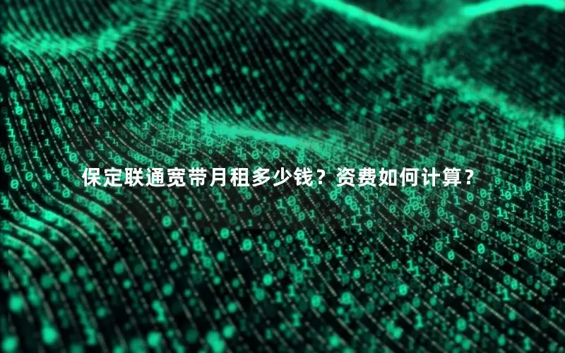 保定联通宽带月租多少钱？资费如何计算？
